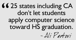 25 states including CA don't let students apply computer science toward HS graduation. - Ali Partovi